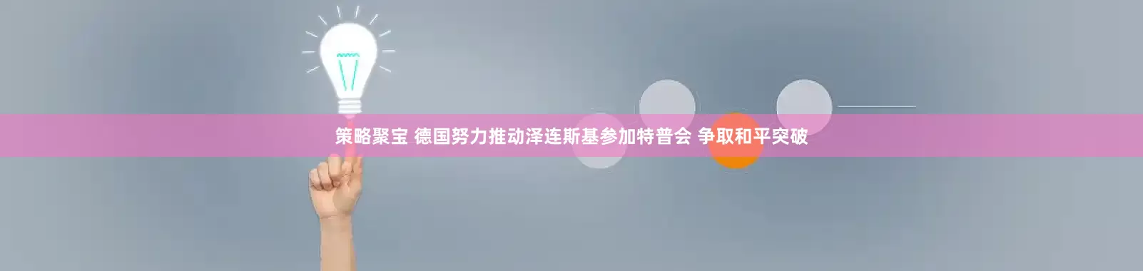 策略聚宝 德国努力推动泽连斯基参加特普会 争取和平突破