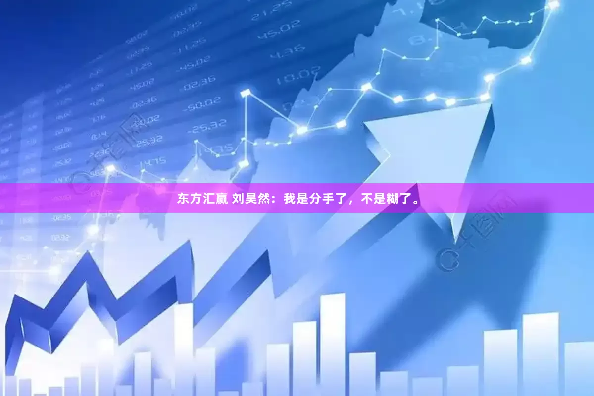 东方汇赢 刘昊然：我是分手了，不是糊了。